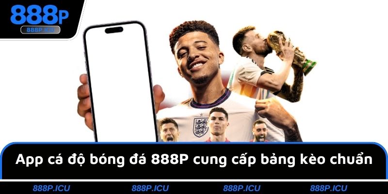 App cá độ bóng đá 888P cung cấp bảng kèo chuẩn