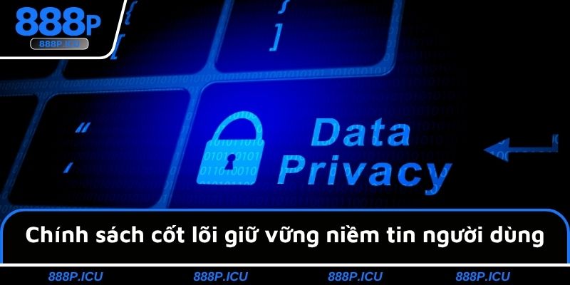 Chính sách cốt lõi giữ vững niềm tin người dùng