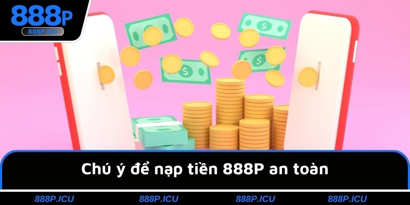 Chú ý để nạp tiền 888P an toàn