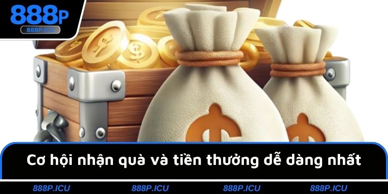 Cơ hội nhận quà và tiền thưởng dễ dàng nhất