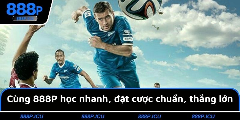 Cùng 888P học nhanh, đặt cược chuẩn, thắng lớn