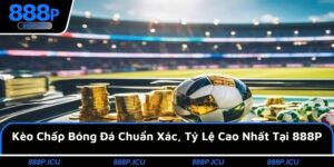 Kèo Chấp Bóng Đá Chuẩn Xác, Tỷ Lệ Cao Nhất Tại 888P