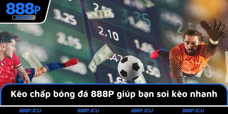 Kèo chấp bóng đá 888P giúp bạn soi kèo nhanh