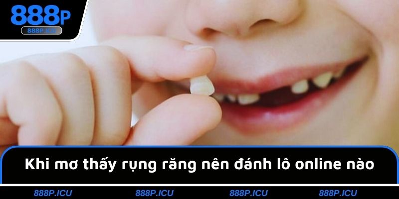Khi mơ thấy rụng răng nên đánh lô online nào