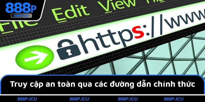 Truy cập an toàn qua các đường dẫn chính thức